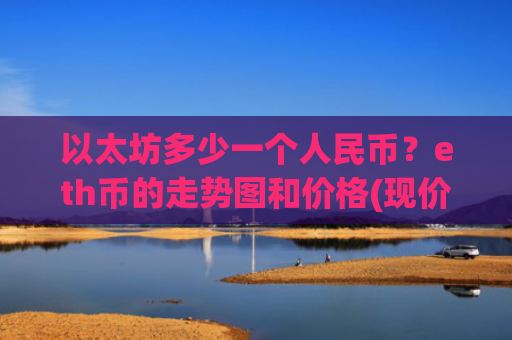 以太坊多少一个人民币？eth币的走势图和价格(现价23562.04元)