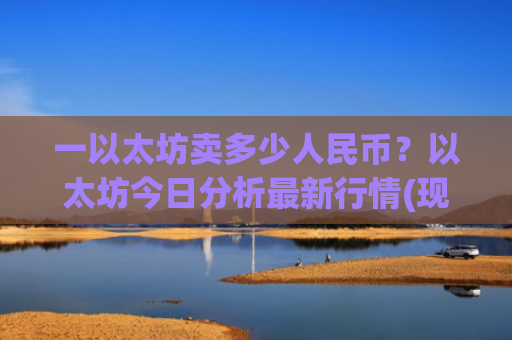 一以太坊卖多少人民币?以太坊今日分析最新行情(现价24685.21元)