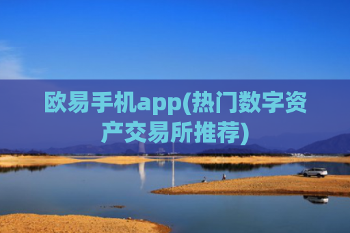 欧易手机app(热门数字资产交易所推荐)