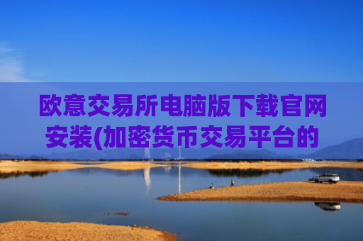 欧意交易所电脑版下载官网安装(加密货币交易平台的安全选择)