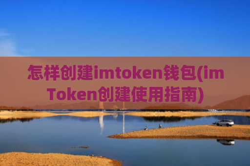 怎样创建imtoken钱包(imToken创建使用指南)