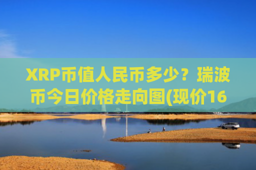 XRP币值人民币多少?瑞波币今日价格走向图(现价16.3321元)