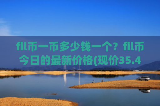 fil币一币多少钱一个?fil币今日的最新价格(现价35.4659元)