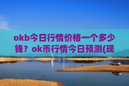 okb今日行情价格一个多少钱？ok币行情今日预测(现价331.115元)