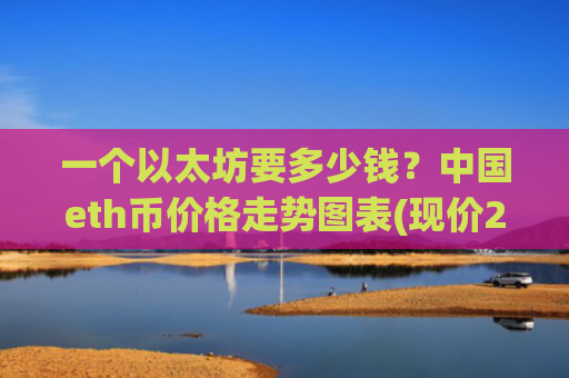 一个以太坊要多少钱?中国eth币价格走势图表(现价24735.26元)