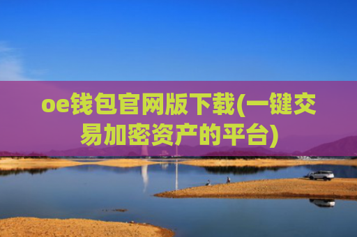 oe钱包官网版下载(一键交易加密资产的平台)