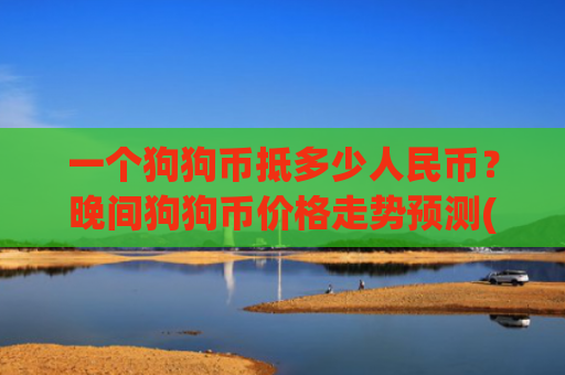 一个狗狗币抵多少人民币?晚间狗狗币价格走势预测(现价2.2362元)