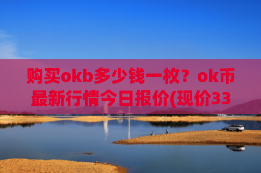 购买okb多少钱一枚？ok币最新行情今日报价(现价332.36元)