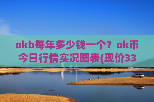 okb每年多少钱一个?ok币今日行情实况图表(现价333.6元)