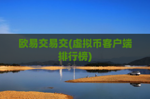 欧易交易交(虚拟币客户端排行榜)
