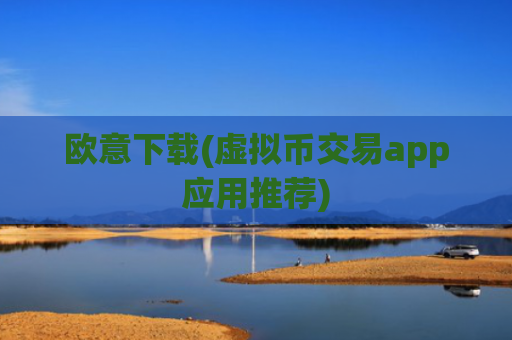 欧意下载(虚拟币交易app应用推荐)
