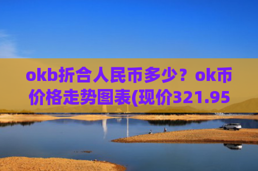 okb折合人民币多少？ok币价格走势图表(现价321.958元)