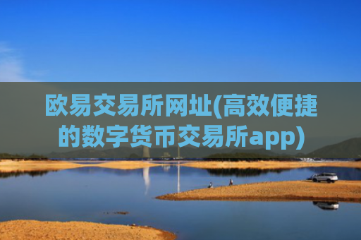 欧易交易所网址(高效便捷的数字货币交易所app)