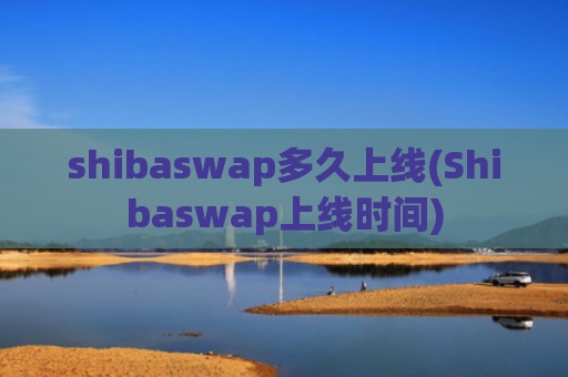 shibaswap多久上线(Shibaswap上线时间)