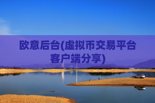 欧意后台(虚拟币交易平台客户端分享)