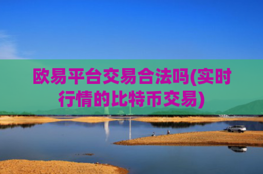 欧易平台交易合法吗(实时行情的比特币交易)