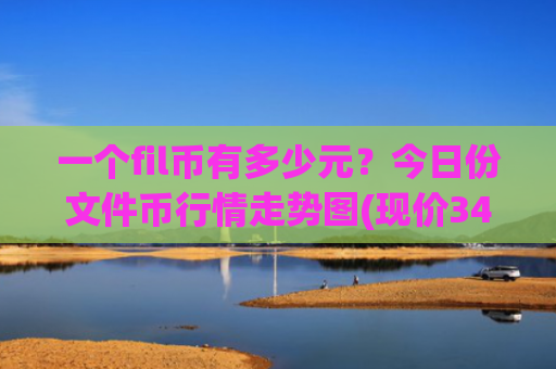 一个fil币有多少元?今日份文件币行情走势图(现价34.4562元)