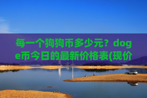 每一个狗狗币多少元?doge币今日的最新价格表(现价1.9638元)