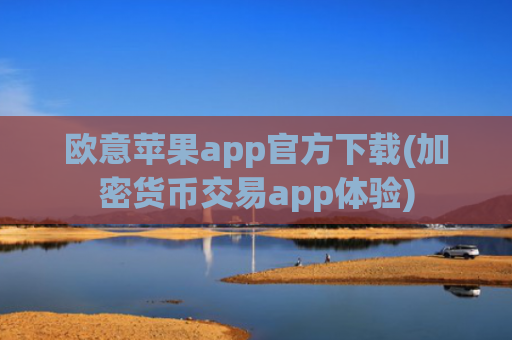 欧意苹果app官方下载(加密货币交易app体验)