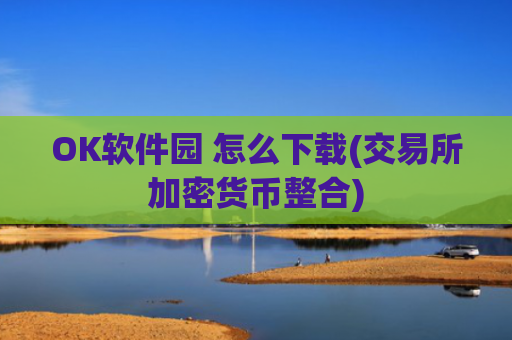 OK软件园 怎么下载(交易所加密货币整合)
