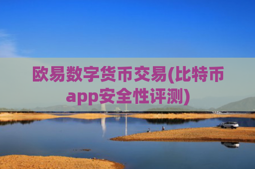 欧易数字货币交易(比特币app安全性评测)