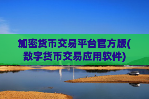 加密货币交易平台官方版(数字货币交易应用软件)