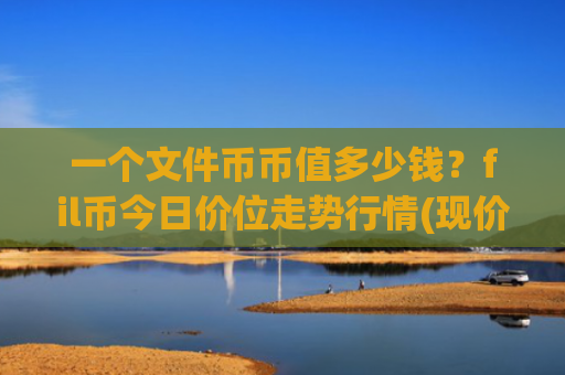 一个文件币币值多少钱?fil币今日价位走势行情(现价33.986元)