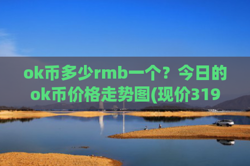 ok币多少rmb一个?今日的ok币价格走势图(现价319.997元)