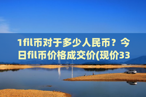 1fil币对于多少人民币?今日fil币价格成交价(现价33.6771元)
