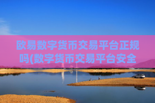 欧易数字货币交易平台正规吗(数字货币交易平台安全)