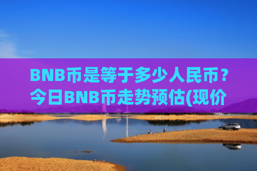 BNB币是等于多少人民币?今日BNB币走势预估(现价4654.13元)