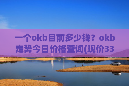 一个okb目前多少钱？okb走势今日价格查询(现价334.359元)