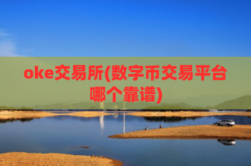 oke交易所(数字币交易平台哪个靠谱)