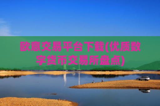 欧意交易平台下载(优质数字货币交易所盘点)