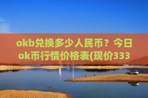 okb兑换多少人民币？今日ok币行情价格表(现价333.61元)