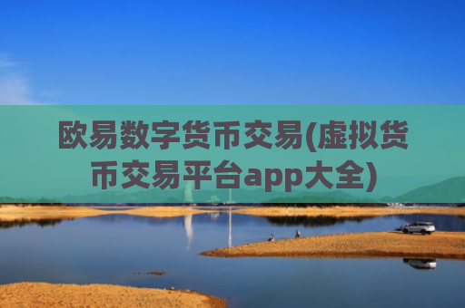 欧易数字货币交易(虚拟货币交易平台app大全)