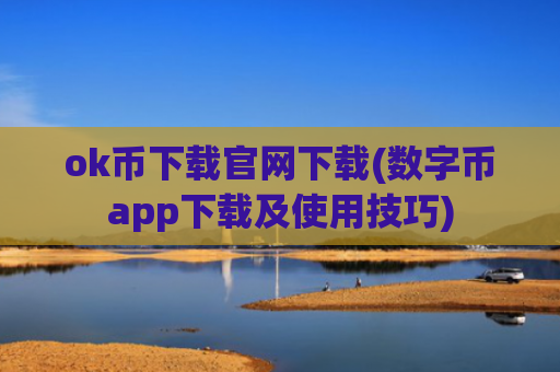 ok币下载官网下载(数字币app下载及使用技巧)