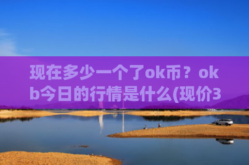现在多少一个了ok币?okb今日的行情是什么(现价335.321元)