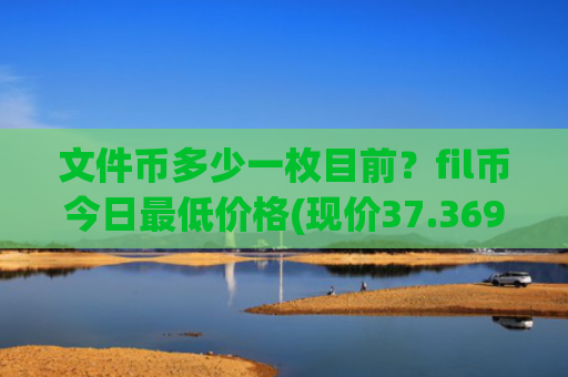 文件币多少一枚目前？fil币今日最低价格(现价37.3693元)