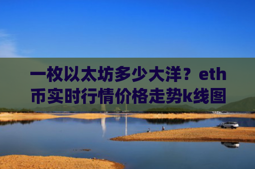 一枚以太坊多少大洋?eth币实时行情价格走势k线图(现价24487.94元)