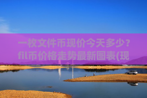 一枚文件币现价今天多少?fil币价格走势最新图表(现价37.3261元)