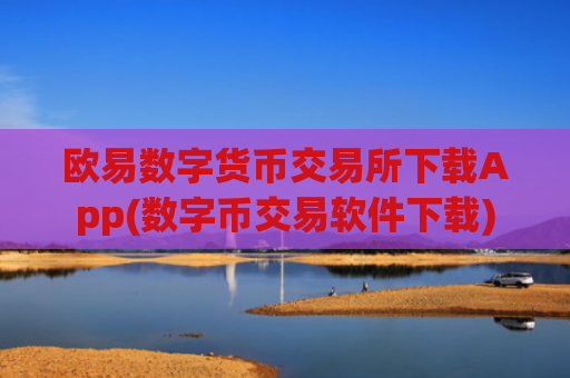 欧易数字货币交易所下载App(数字币交易软件下载)