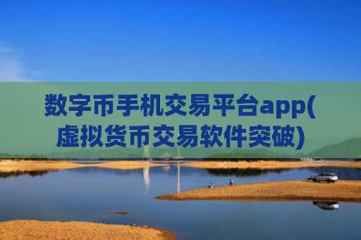 数字币手机交易平台app(虚拟货币交易软件突破)
