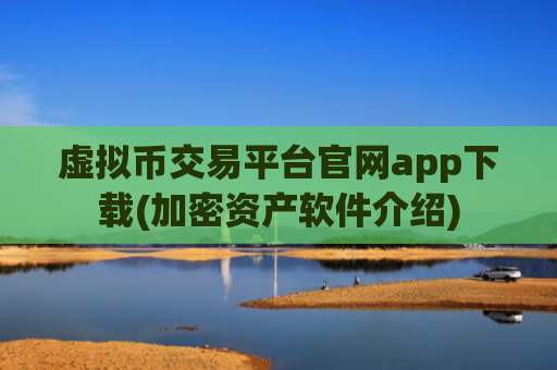 虚拟币交易平台官网app下载(加密资产软件介绍)