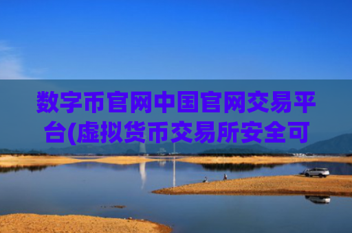 数字币官网中国官网交易平台(虚拟货币交易所安全可信)