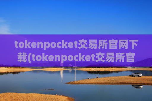 tokenpocket交易所官网下载(tokenpocket交易所官网下载)