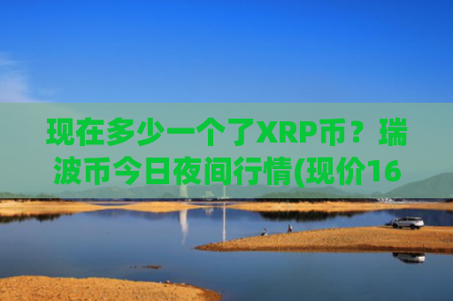 现在多少一个了XRP币?瑞波币今日夜间行情(现价16.9751元)