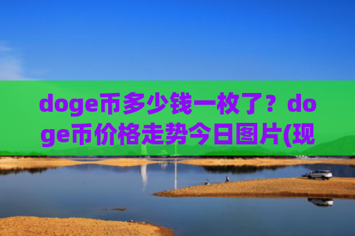 doge币多少钱一枚了?doge币价格走势今日图片(现价2.2988元)
