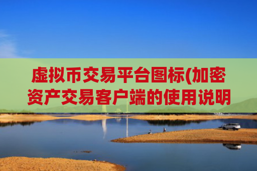 虚拟币交易平台图标(加密资产交易客户端的使用说明)