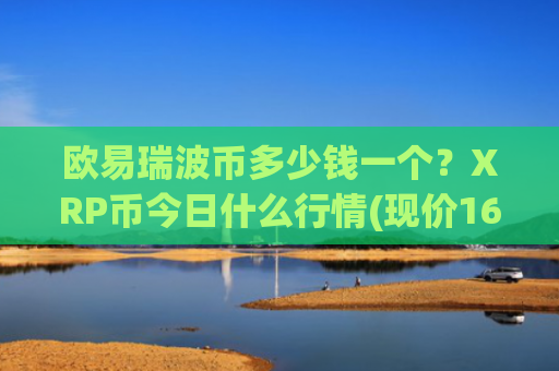 欧易瑞波币多少钱一个？XRP币今日什么行情(现价16.612元)
